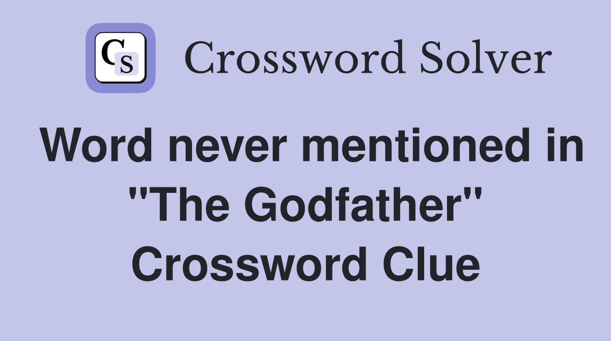 Word never mentioned in "The Godfather" Crossword Clue
