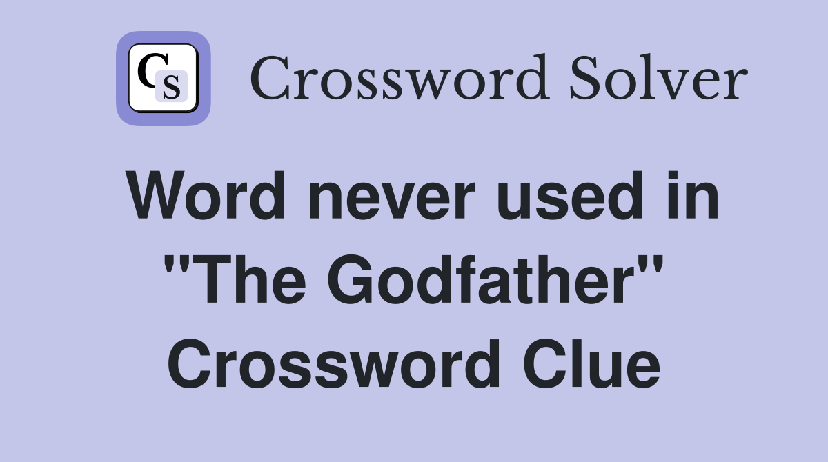 Word never used in "The Godfather" Crossword Clue