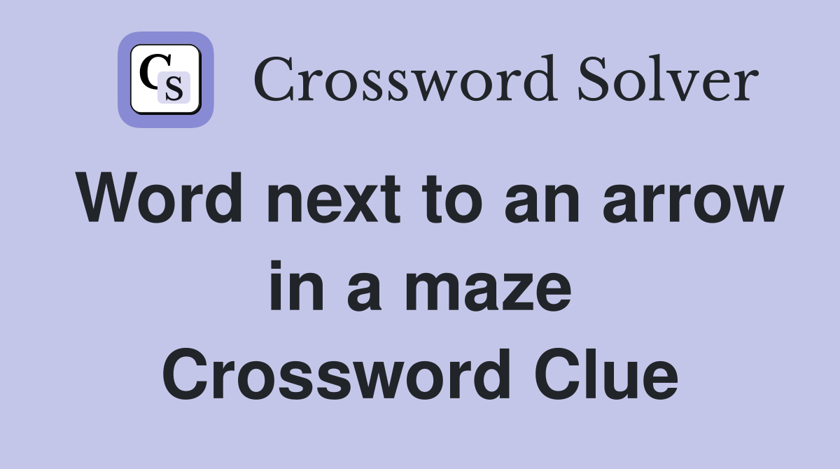 Word next to an arrow in a maze Crossword Clue