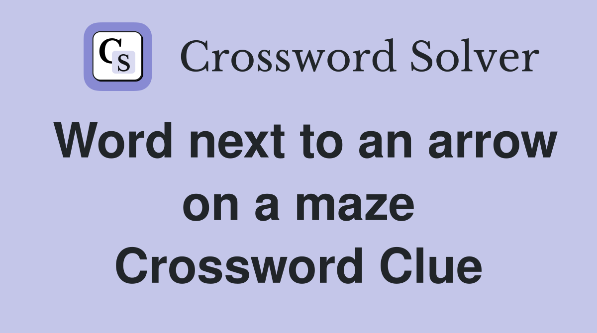 Word next to an arrow on a maze Crossword Clue