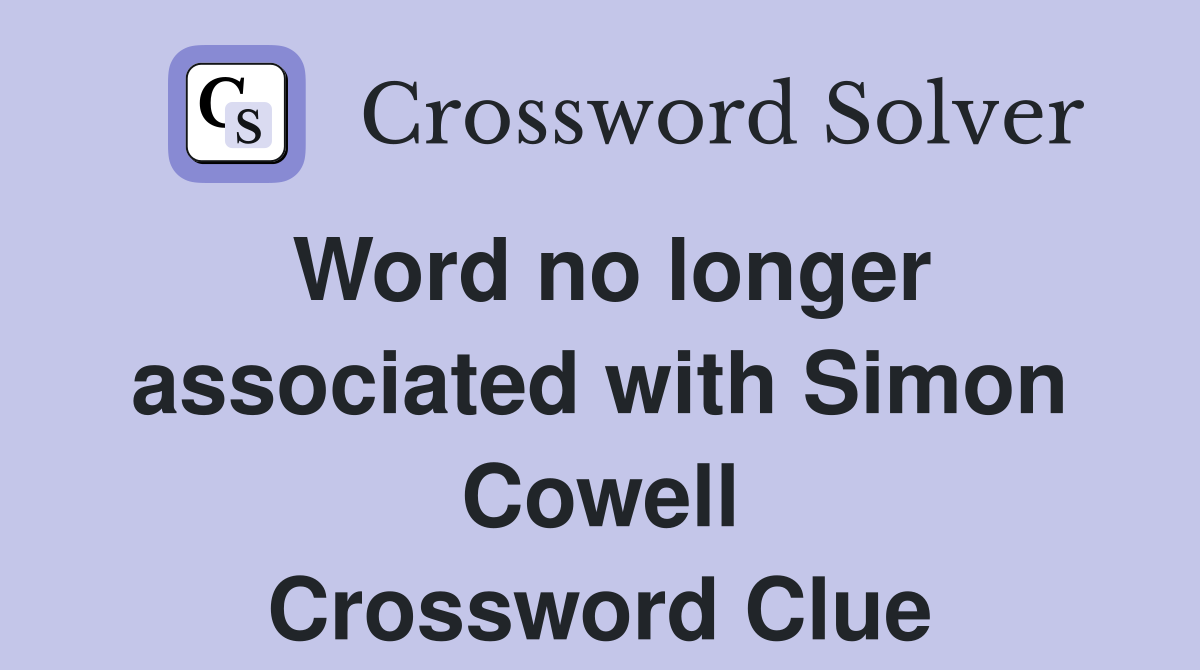 Word no longer associated with Simon Cowell Crossword Clue