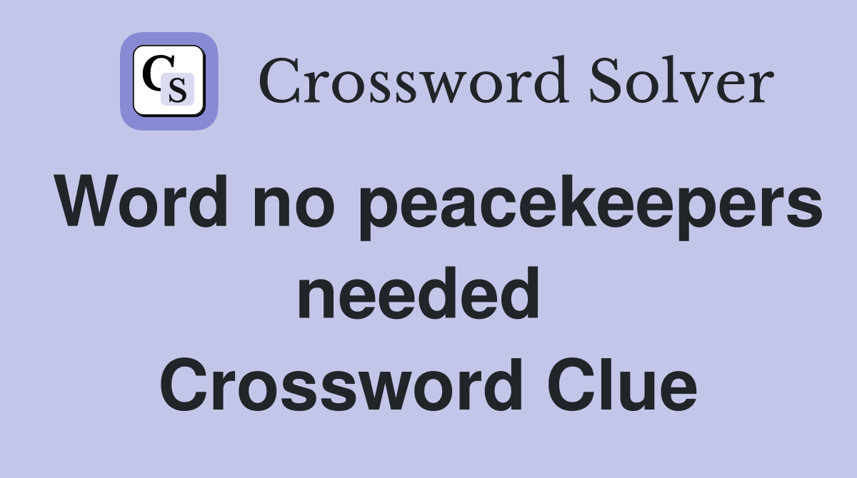 Word no peacekeepers needed  Crossword Clue