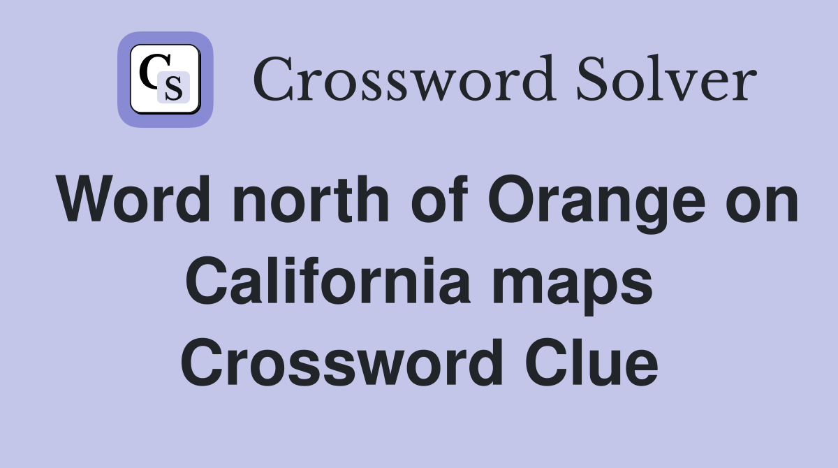 Word north of Orange on California maps Crossword Clue Answers