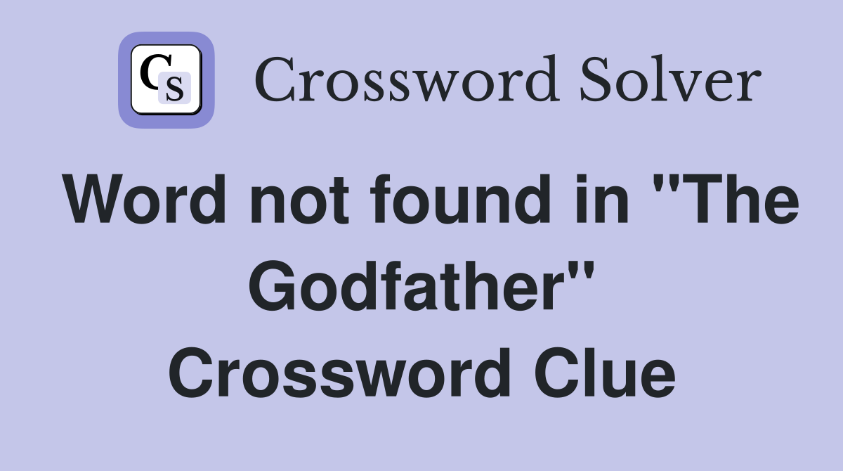 Word not found in "The Godfather" Crossword Clue