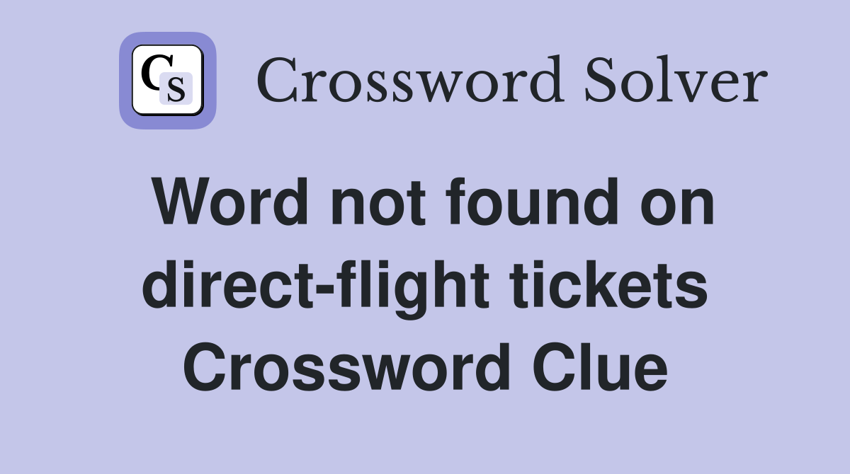 Word not found on direct-flight tickets Crossword Clue
