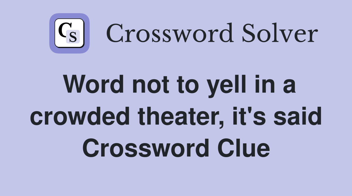 Word not to yell in a crowded theater, it's said Crossword Clue