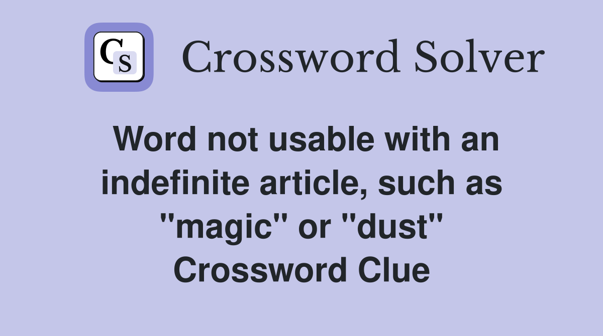 Word not usable with an indefinite article, such as "magic" or "dust" Crossword Clue