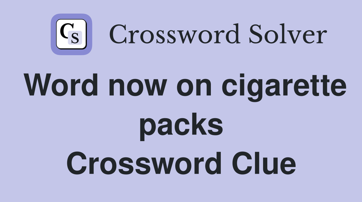 Word now on cigarette packs Crossword Clue