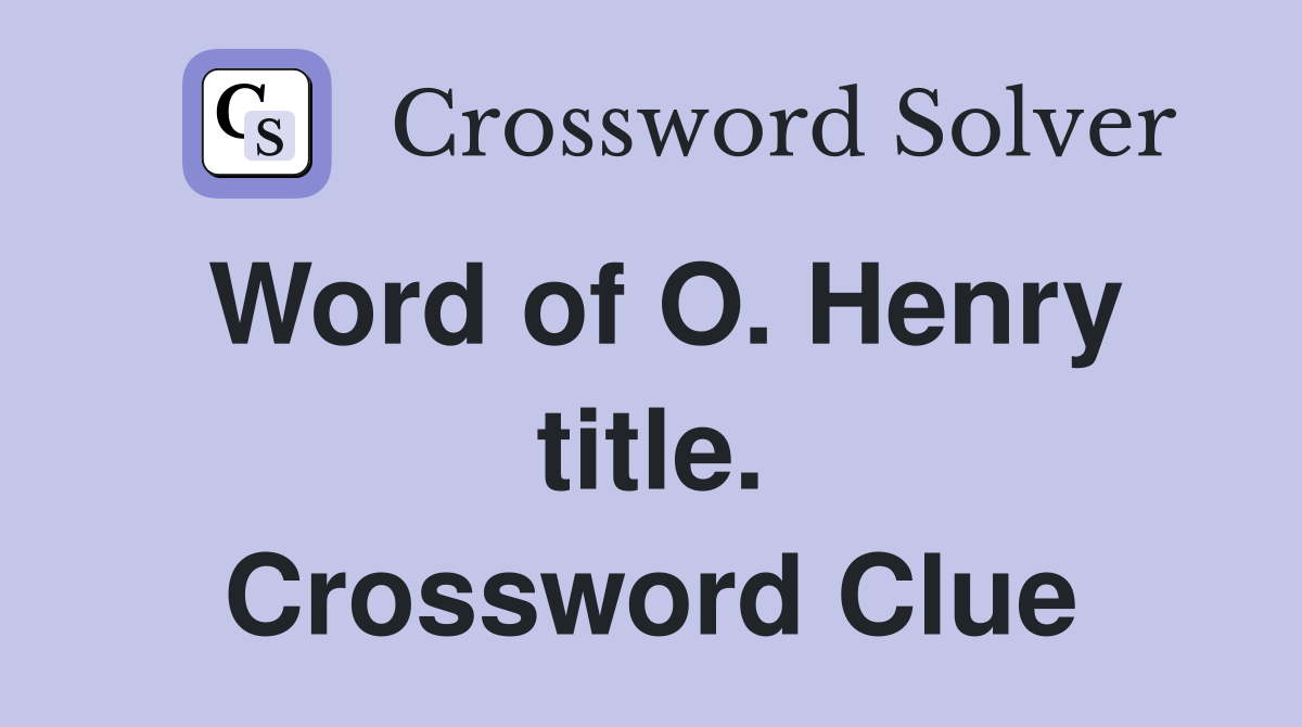 Word of O. Henry title. Crossword Clue