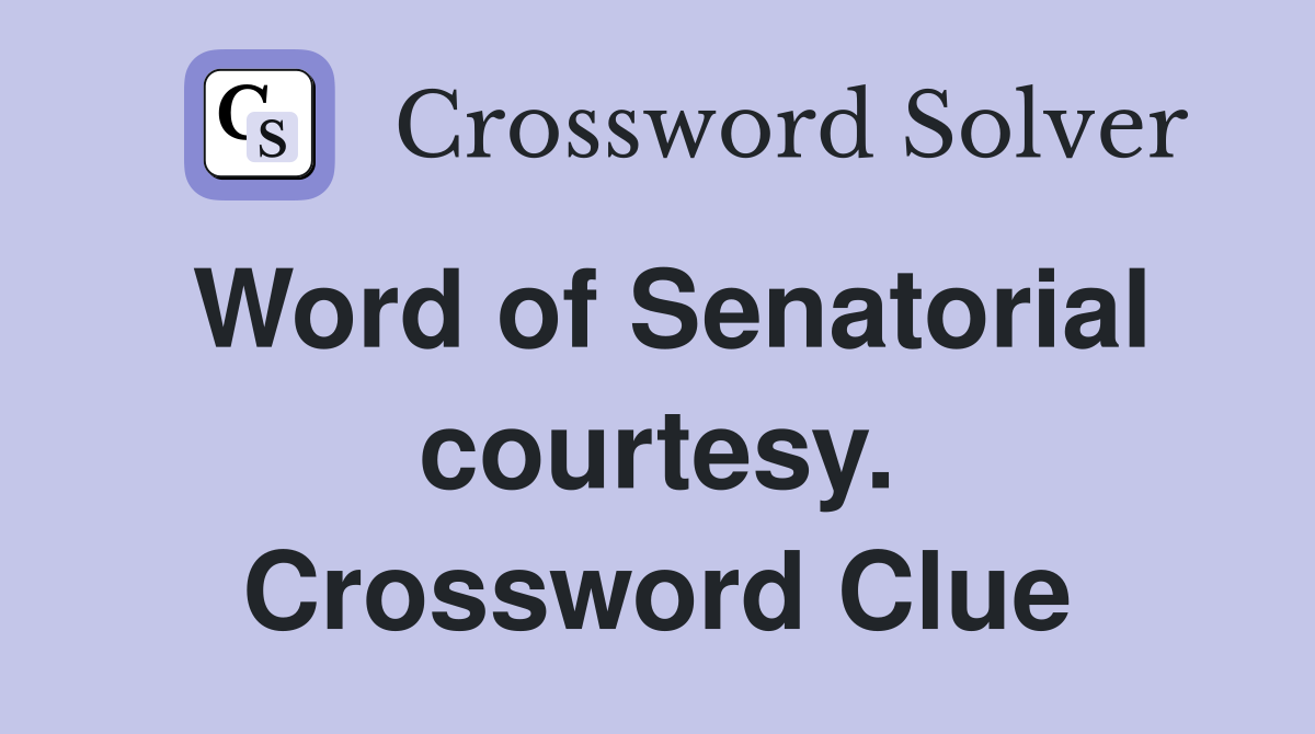 Word of Senatorial courtesy. Crossword Clue