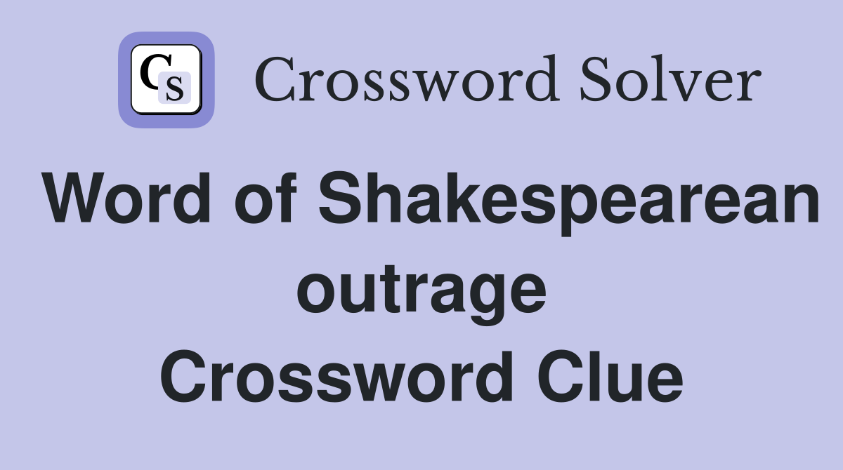 Word of Shakespearean outrage Crossword Clue