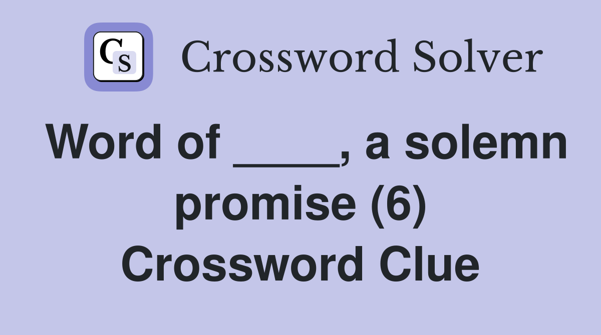 Word of ____, a solemn promise (6) Crossword Clue