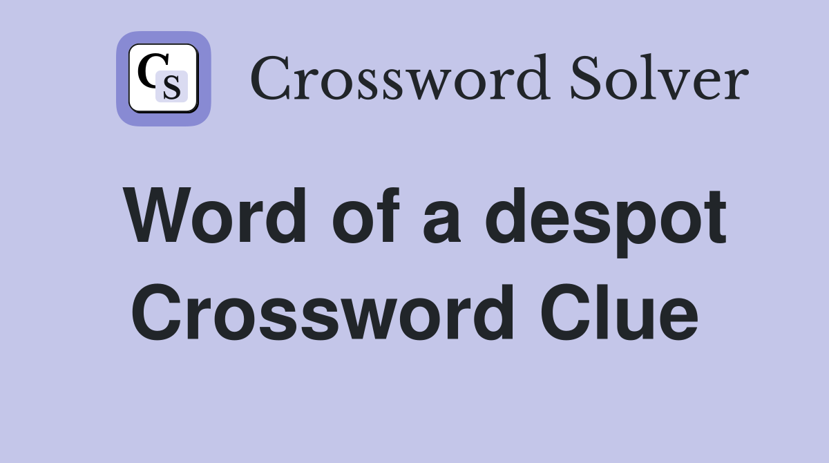 Word of a despot Crossword Clue