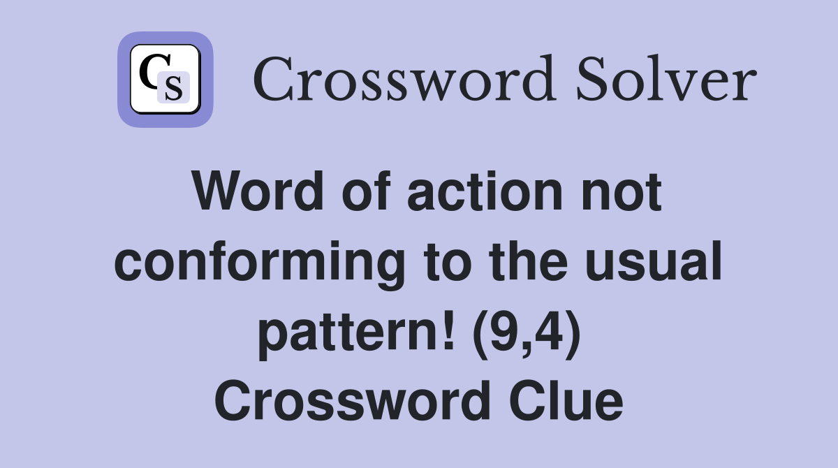 Word of action not conforming to the usual pattern! (9,4) Crossword Clue
