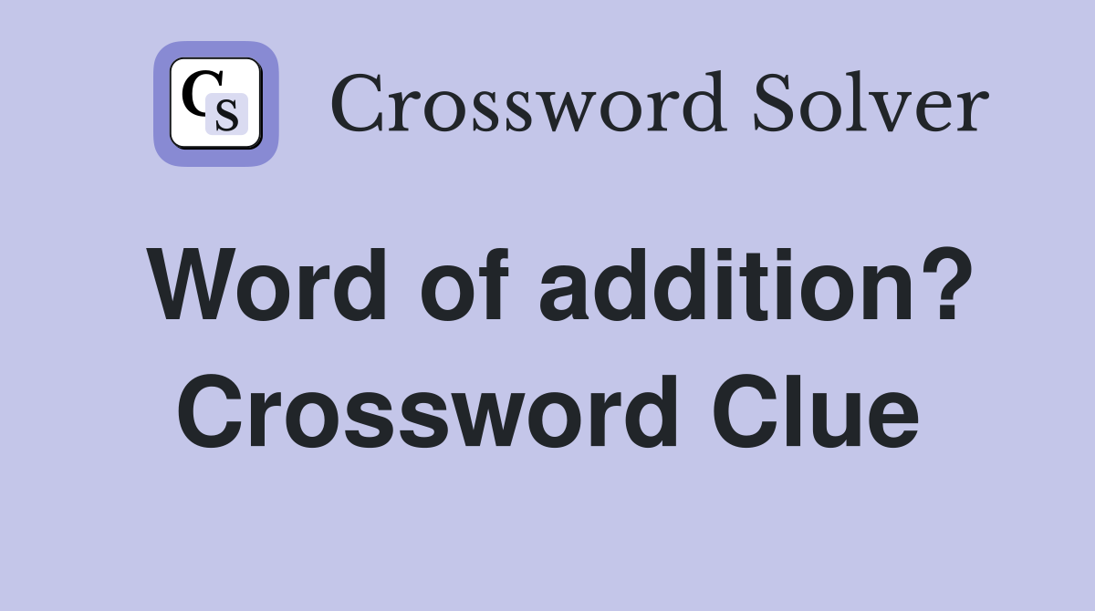 Word of addition? Crossword Clue