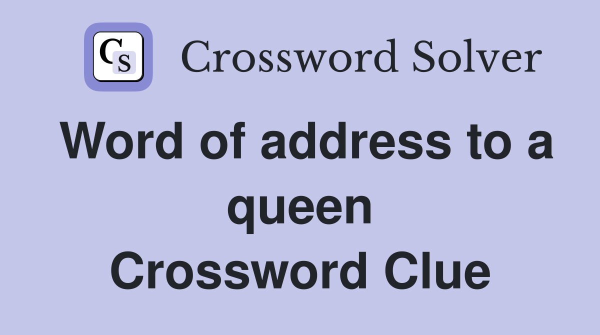 Word of address to a queen Crossword Clue