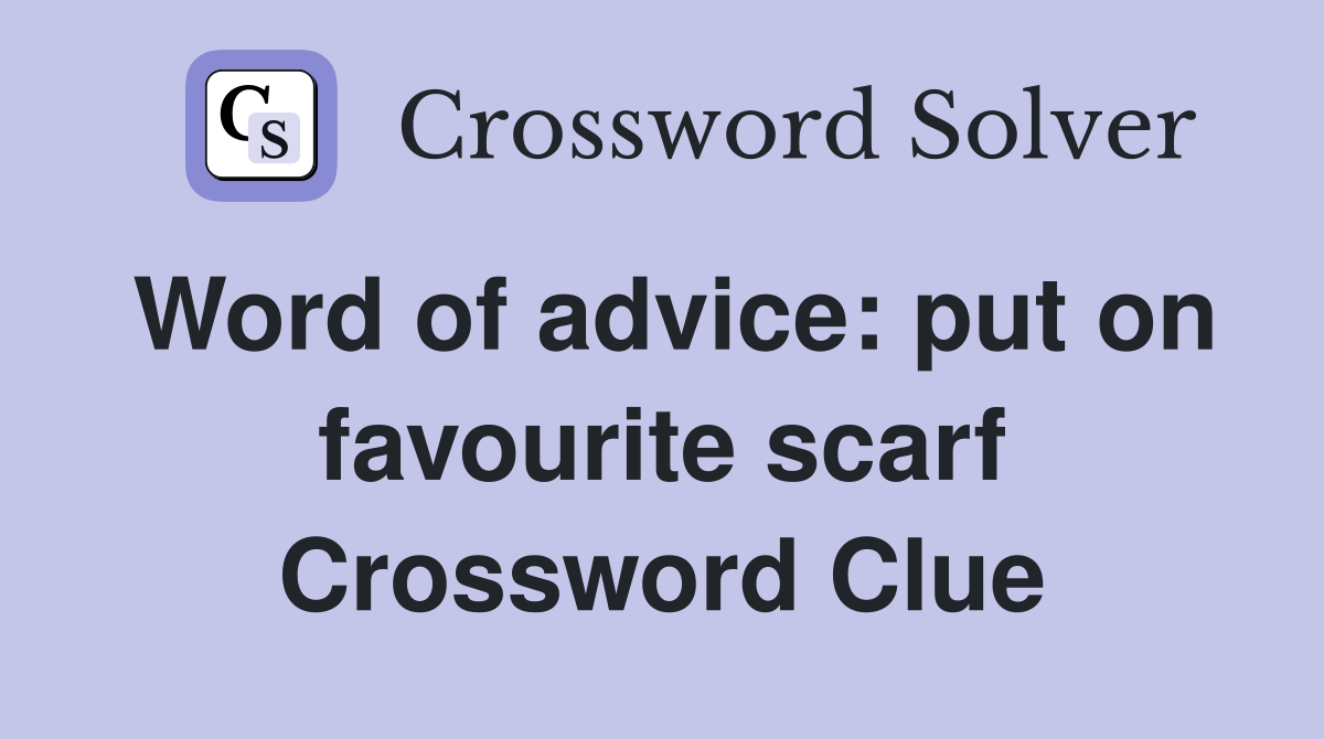 Word of advice: put on favourite scarf Crossword Clue