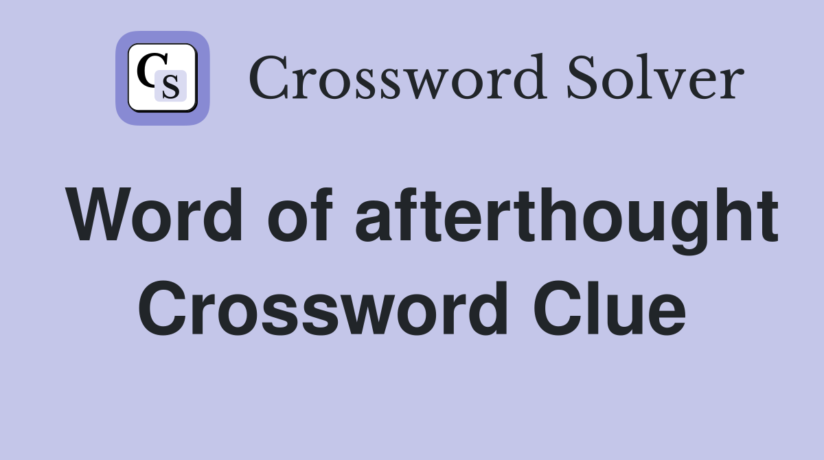 Word of afterthought Crossword Clue