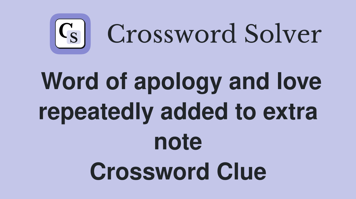 Word of apology and love repeatedly added to extra note Crossword Clue