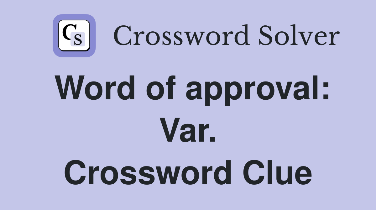 Word of approval: Var. Crossword Clue