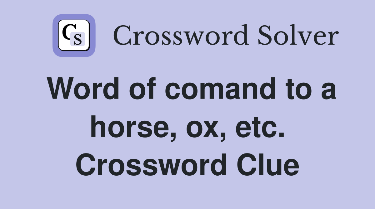 Word of comand to a horse, ox, etc. Crossword Clue