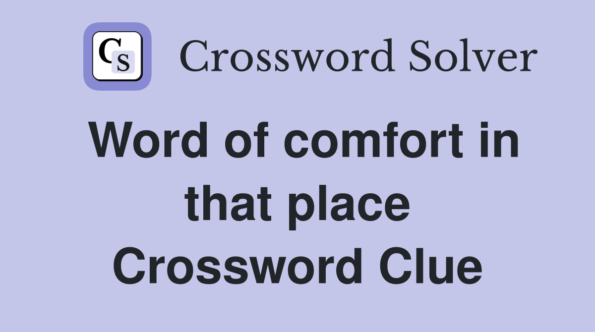 Word of comfort in that place Crossword Clue