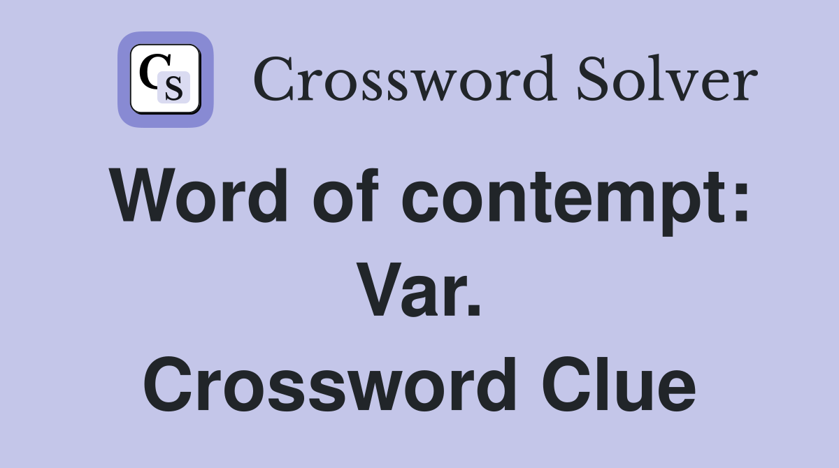 Word of contempt: Var. Crossword Clue