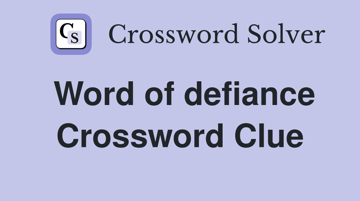 Word of defiance Crossword Clue