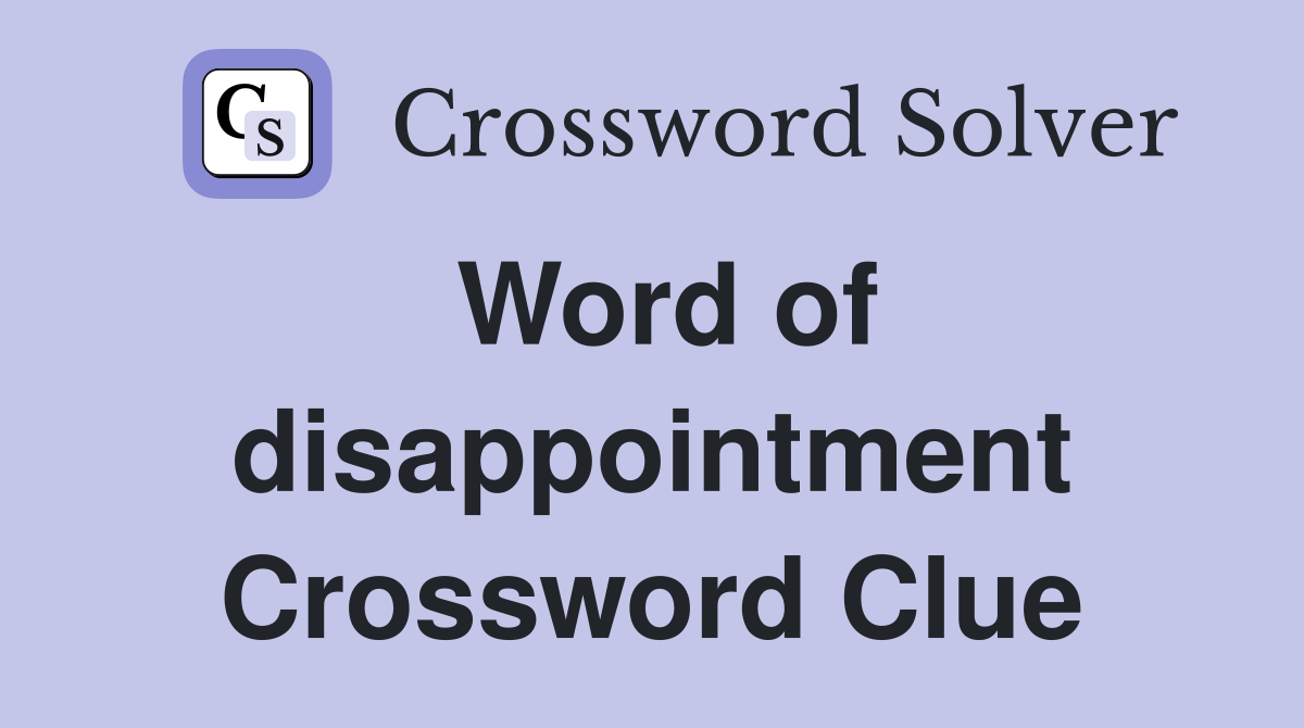 Word of disappointment Crossword Clue