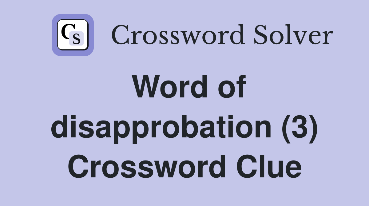 Word of disapprobation (3) Crossword Clue