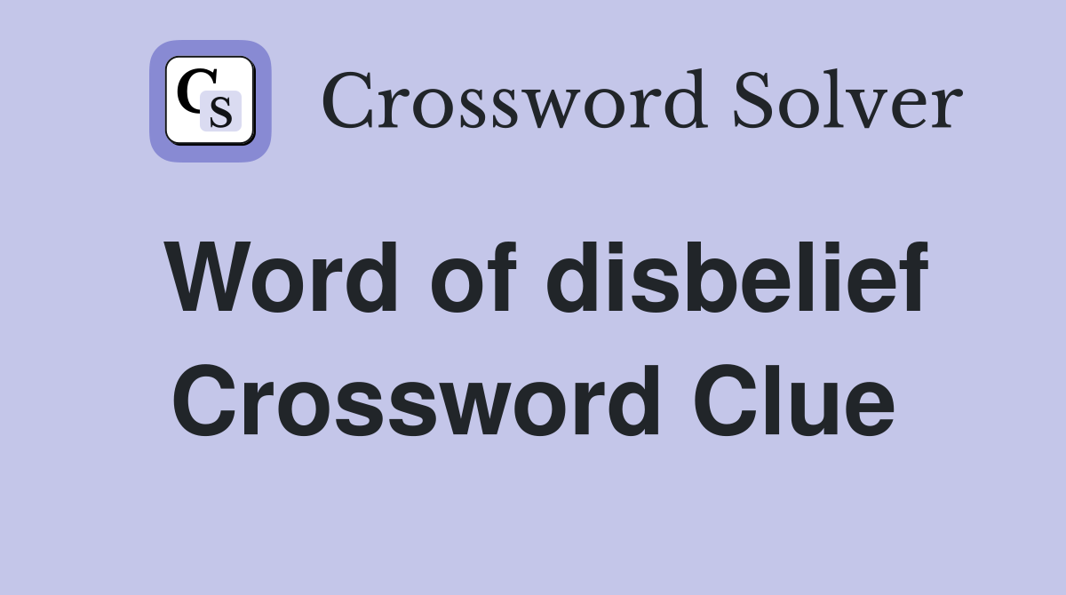 Word of disbelief Crossword Clue