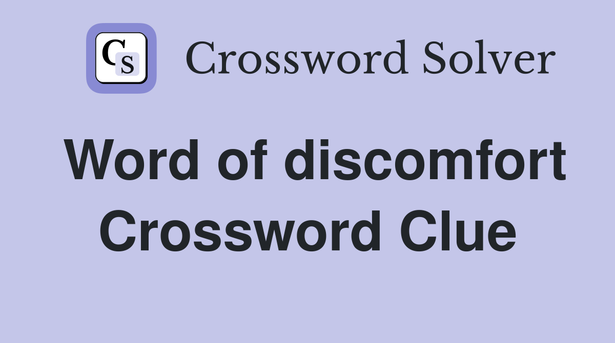 Word of discomfort Crossword Clue