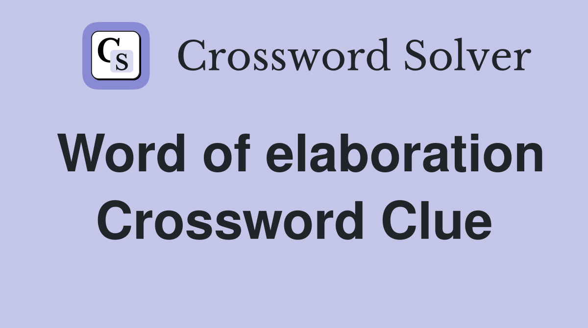 Word of elaboration Crossword Clue