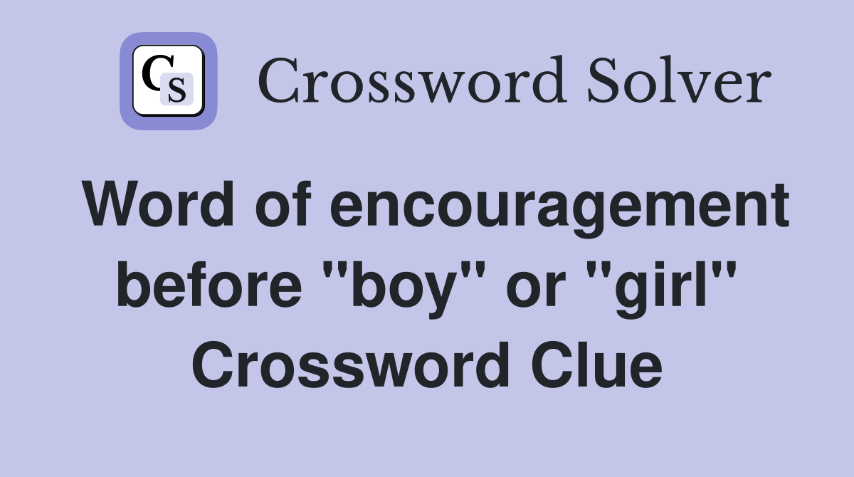 Word of encouragement before "boy" or "girl" Crossword Clue