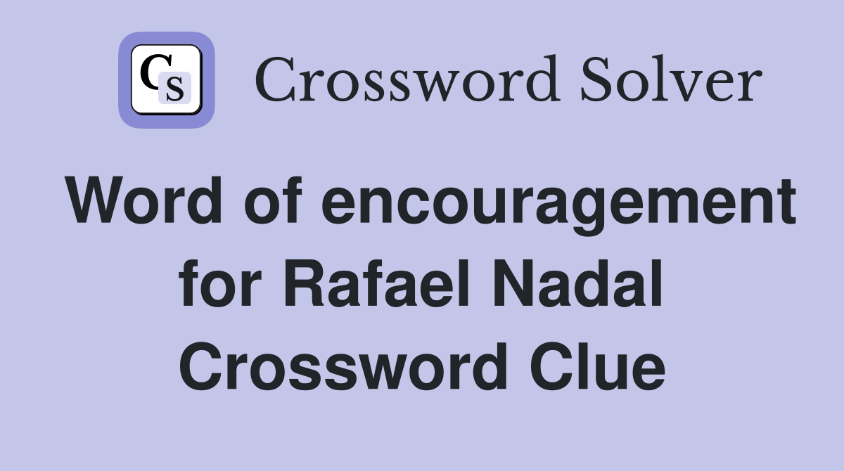Word of encouragement for Rafael Nadal Crossword Clue