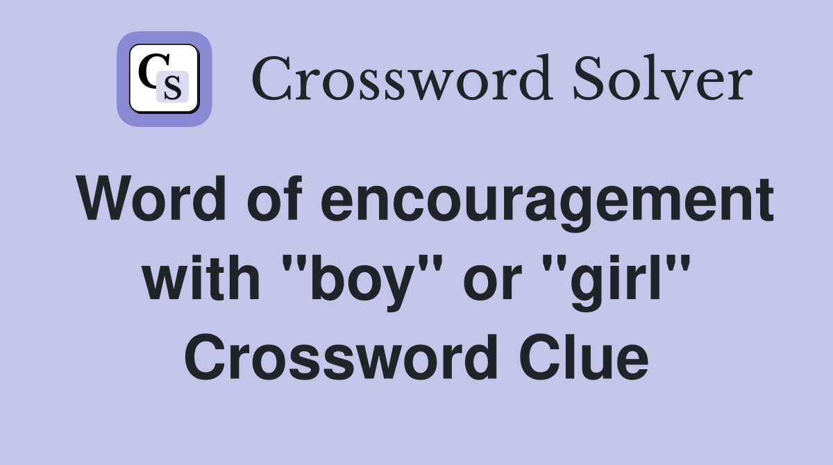 Word of encouragement with "boy" or "girl" Crossword Clue