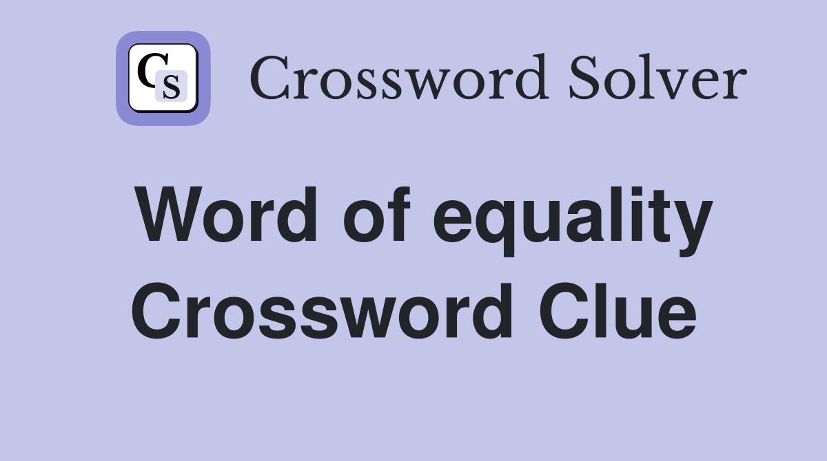 Word of equality Crossword Clue
