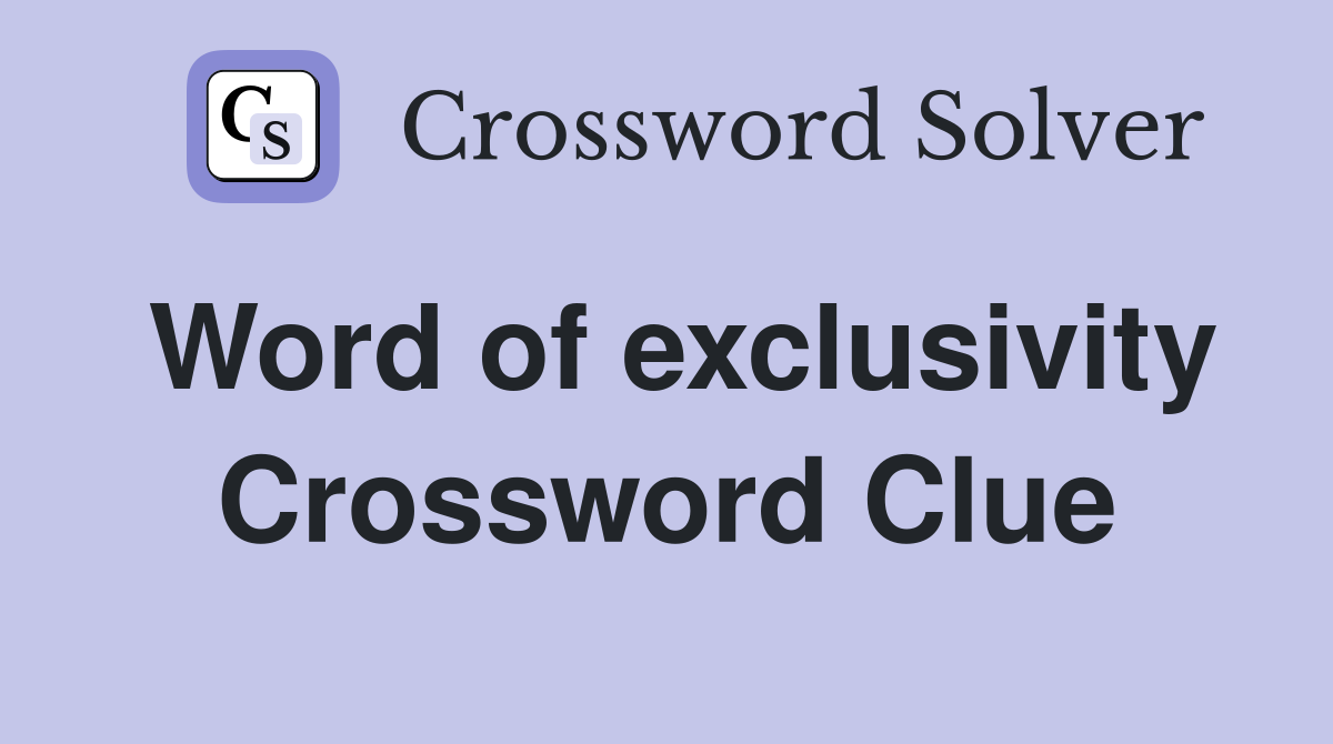 Word of exclusivity Crossword Clue
