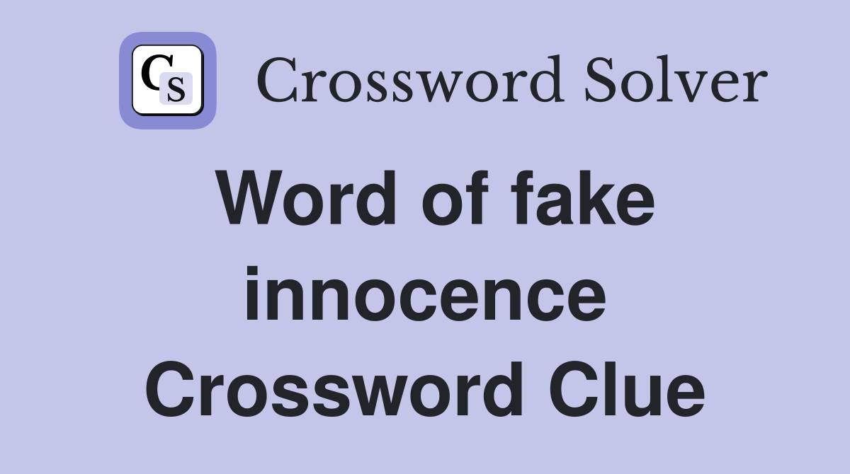 Word of fake innocence Crossword Clue
