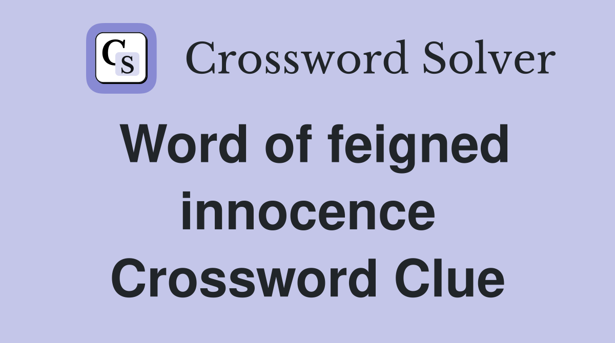 Word of feigned innocence Crossword Clue