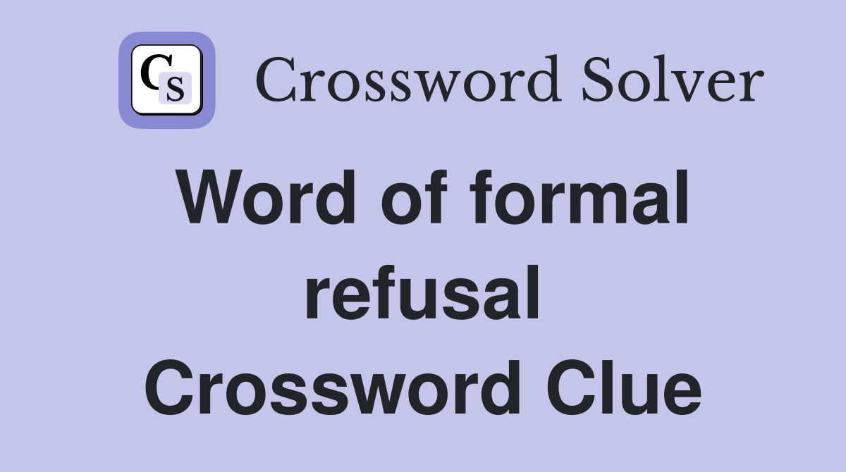 Word of formal refusal Crossword Clue