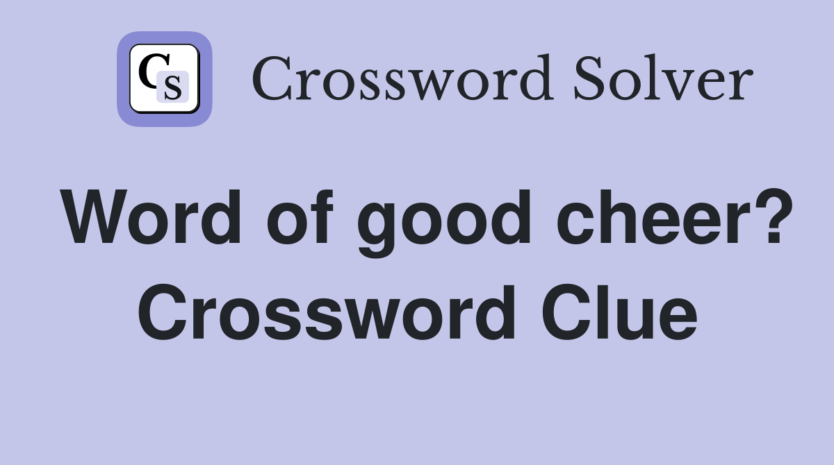 Word of good cheer? Crossword Clue