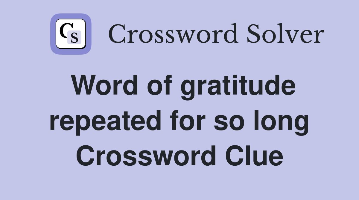 Word of gratitude repeated for so long Crossword Clue
