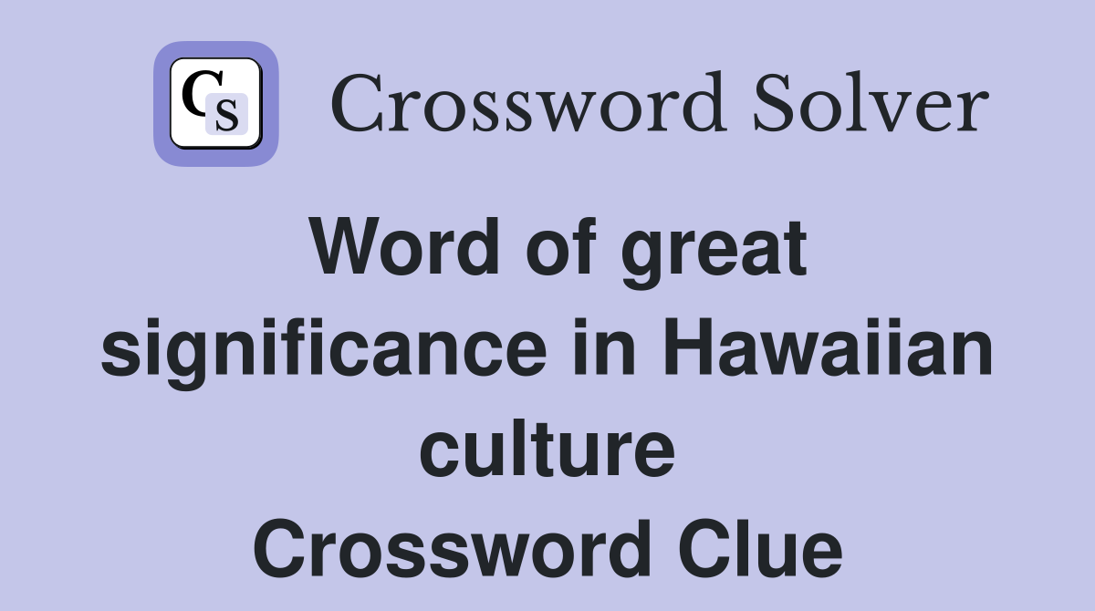 Word of great significance in Hawaiian culture Crossword Clue