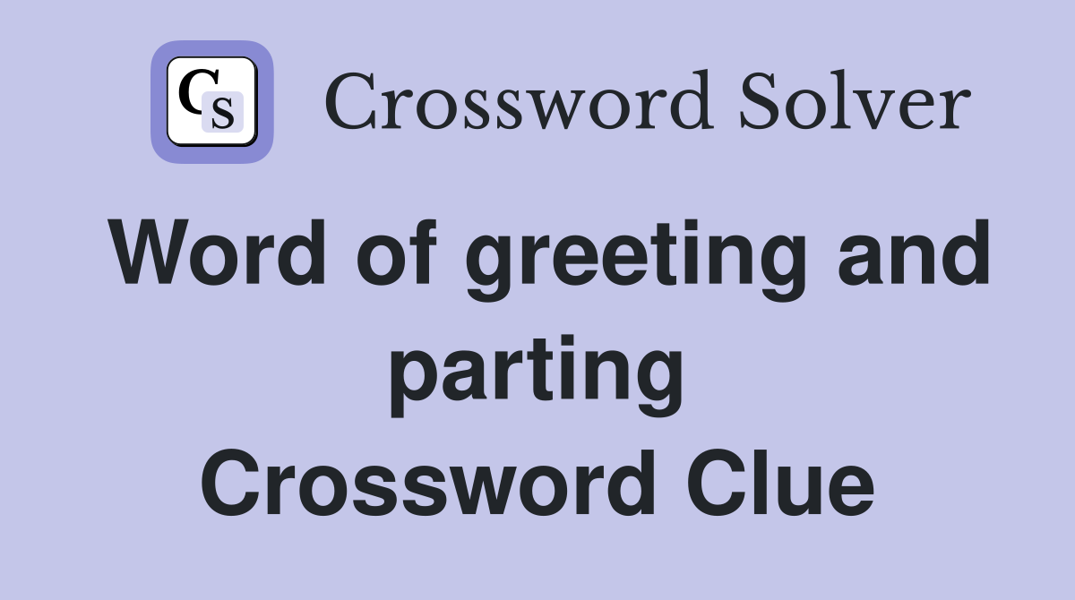 Word of greeting and parting Crossword Clue