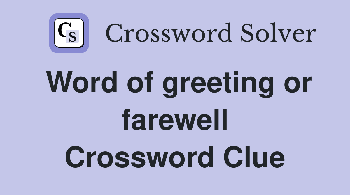 Word of greeting or farewell Crossword Clue