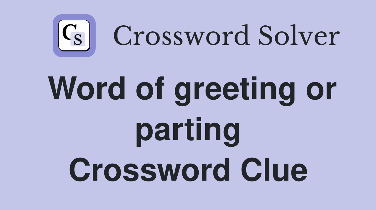 Word of greeting or parting Crossword Clue