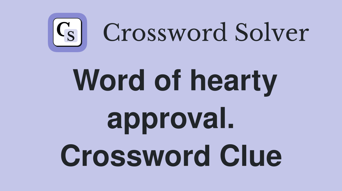 Word of hearty approval. Crossword Clue
