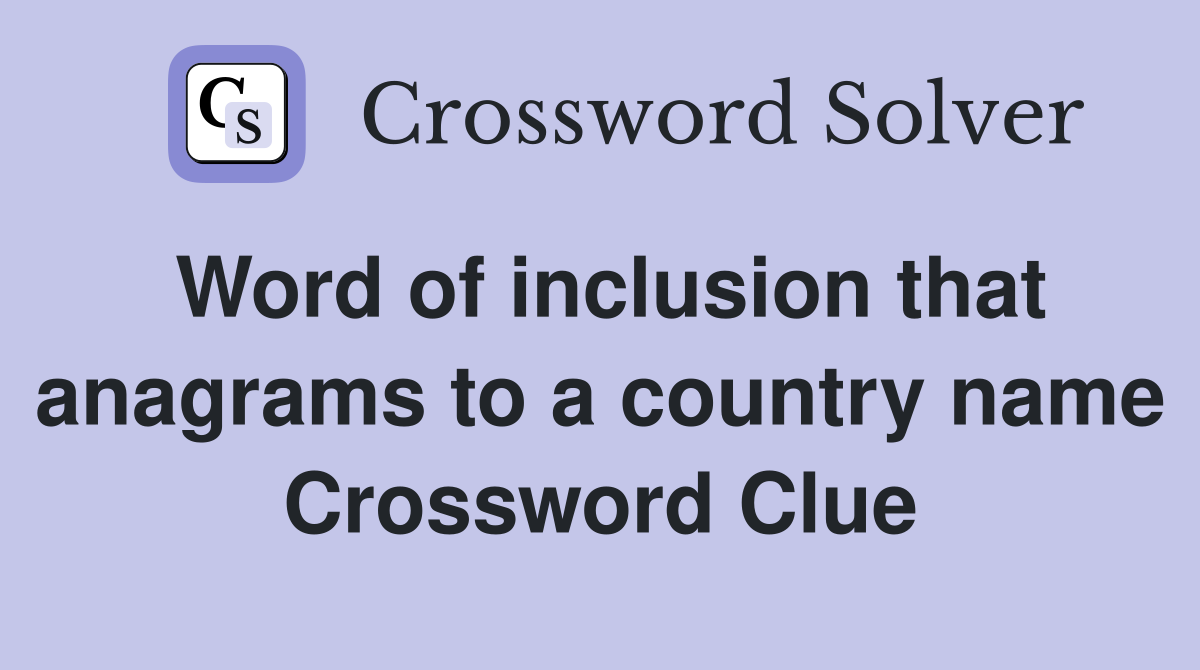 Word of inclusion that anagrams to a country name Crossword Clue