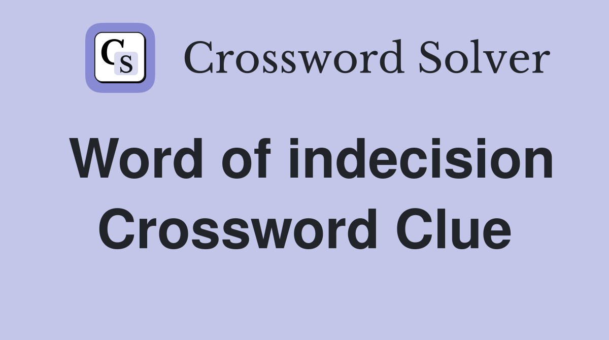 Word of indecision Crossword Clue